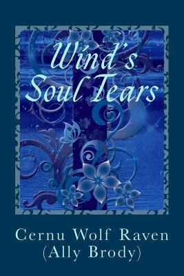 Wind's Soul Tears: Poems of Fate, Spirit, the Heart and Soul (April 2008 - August 2008) (November 2010 - August 2011) by Charles, Gina