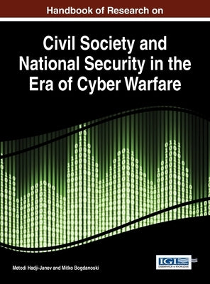 Handbook of Research on Civil Society and National Security in the Era of Cyber Warfare by Hadji-Janev, Metodi