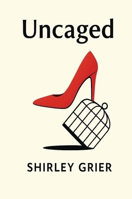 Uncaged: A collection of poetry by Grier, Shirley