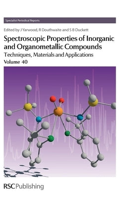 Spectroscopic Properties of Inorganic and Organometallic Compounds: Volume 40 by Yarwood, Jack