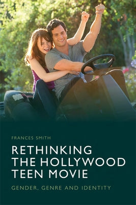 Rethinking the Hollywood Teen Movie: Gender, Genre and Identity by Smith, Frances