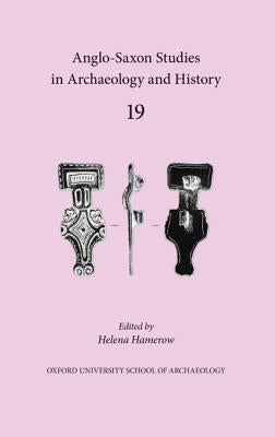Anglo-Saxon Studies in Archaeology and History: Volume 19 by Hamerow, Helena