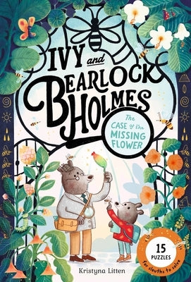 The Case of the Missing Flower (Ivy and Bearlock Holmes Book 1): 15 Puzzles for Sleuths to Solve Volume 1 by Litten, Kristyna