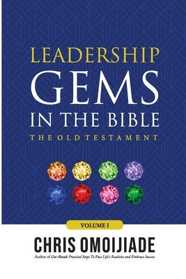 Leadership Gems in the Bible-The Old Testament, Volume 1 by Omoijiade, Chris