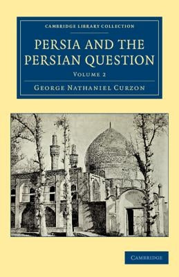 Persia and the Persian Question by Curzon, George Nathaniel