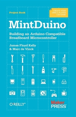 Mintduino: Building an Arduino-Compatible Breadboard Microcontroller by Kelly, James Floyd