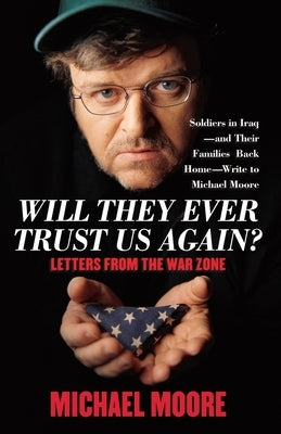 Will They Ever Trust Us Again?: Letters from the War Zone by Moore, Michael