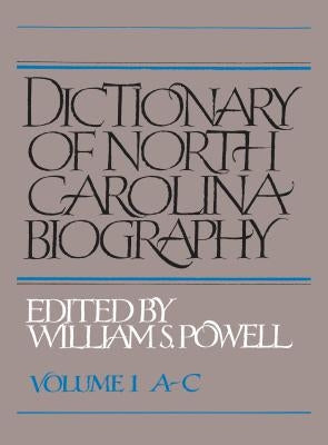 Dictionary of North Carolina Biography: Vol. 1, A-C by Powell, William S.