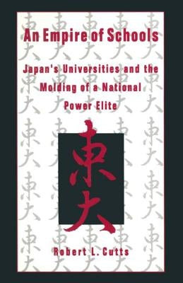 An Empire of Schools: Japan's Universities and the Molding of a National Power Elite by Cutts, Robert
