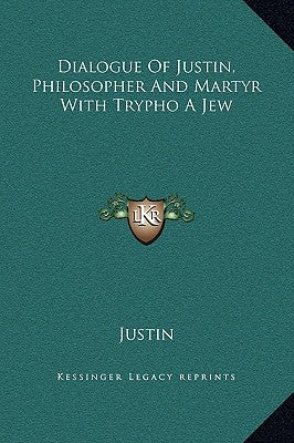 Dialogue of Justin, Philosopher and Martyr with Trypho a Jew by Justin