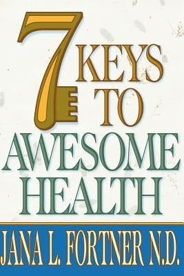 7 Keys to AWESOME Health by Scott, Patricia L.