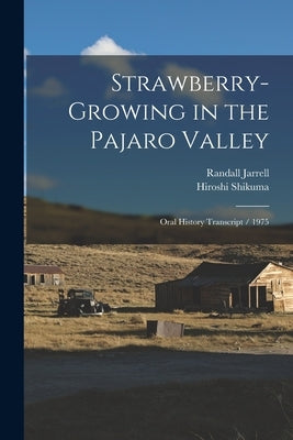 Strawberry-growing in the Pajaro Valley: Oral History Transcript / 1975 by Shikuma, Hiroshi