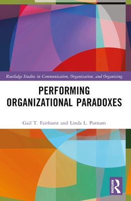 Performing Organizational Paradoxes by Fairhurst, Gail T.