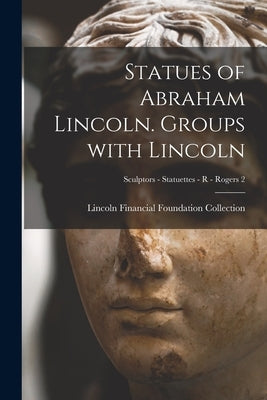 Statues of Abraham Lincoln. Groups With Lincoln; Sculptors - Statuettes - R - Rogers 2 by Lincoln Financial Foundation Collection