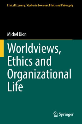 Worldviews, Ethics and Organizational Life by Dion, Michel