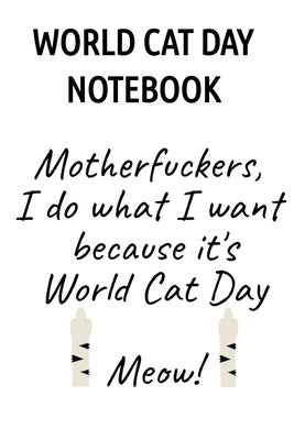 World Cat Day Notebook: Motherfuckers I Do What I Want Because It's World Cat Day Meow! by Wellington, Jennifer