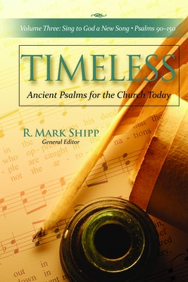 Timeless--Ancient Psalms for the Church Today, Volume Three: Sing to God a New Song, Psalms 90-150 by Shipp, R. Mark