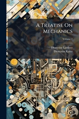 A Treatise On Mechanics by Lardner, Dionysius