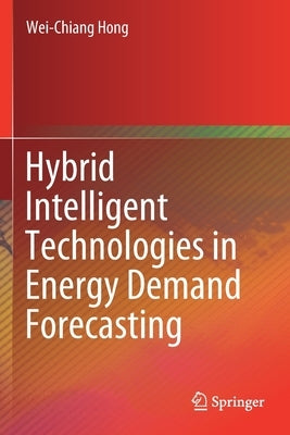 Hybrid Intelligent Technologies in Energy Demand Forecasting by Hong, Wei-Chiang