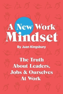 A New Work Mindset by Kingsbury, Juan