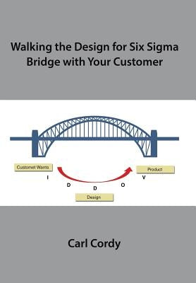 Walking the Design for Six Sigma Bridge with Your Customer by Cordy, Carl
