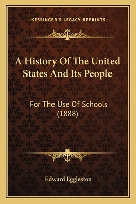A History Of The United States And Its People: For The Use Of Schools (1888) by Eggleston, Edward