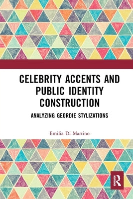 Celebrity Accents and Public Identity Construction: Analyzing Geordie Stylizations by Di Martino, Emilia