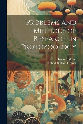 Problems and Methods of Research in Protozoology by Hegner, Robert William