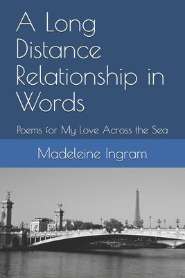A Long Distance Relationship in Words: Poems for My Love Across the Sea by Ingram, Madeleine