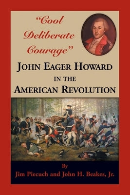 "Cool Deliberate Courage" John Eager Howard in The American Revolution by Piecuch, Jim