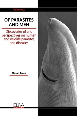 Of Parasites and Men: Discoveries of and perspectives on human and wildlife parasites and diseases. Volume 2 by Amin, Omar