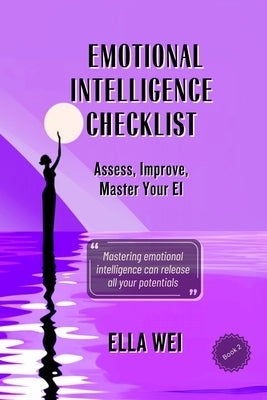 Emotional Intelligence Checklist: Assess, Improve, and Master Your EI by Wei, Ella