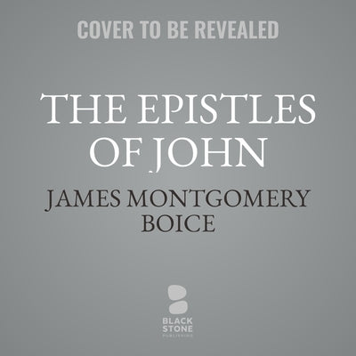 The Epistles of John: An Expositional Commentary by Boice, James Montgomery