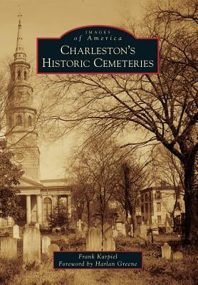 Charleston's Historic Cemeteries by Karpiel, Frank