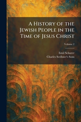 A History of the Jewish People in the Time of Jesus Christ by Schurer, Emil