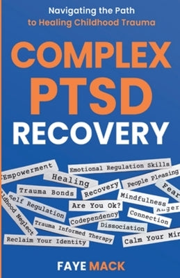 Complex PTSD Recovery: Navigating the Path to Healing Childhood Trauma by Mack, Faye