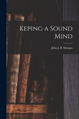 Keping a Sound Mind by John J B Morgan