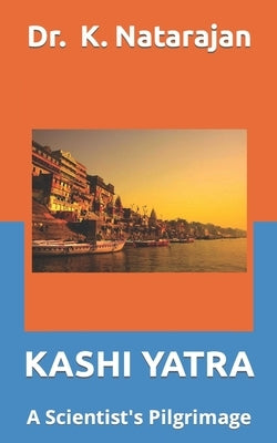 Kashi Yatra: A Scientst's Pilgrimage by Natarajan, K.