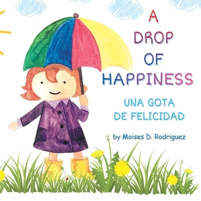 A Drop of Happiness by Rodriguez, Moises D.