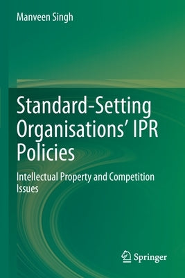 Standard-Setting Organisations' Ipr Policies: Intellectual Property and Competition Issues by Singh, Manveen