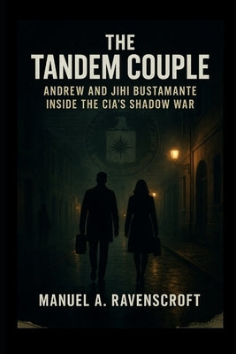 The Tandem Couple: Andrew and Jihi Bustamante Inside the CIA's Shadow War by Ravenscroft, Manuel A.
