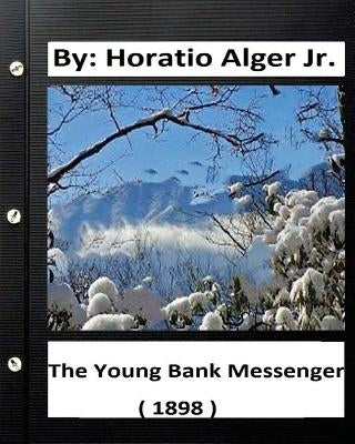 The Young Bank Messenger. ( 1898 ) By: Horatio Alger Jr. (original text) by Alger, Horatio, Jr.