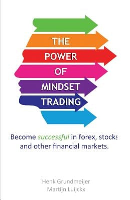 The Power of Mindset Trading: Become successful in forex, stocks and other financial markets. by Grundmeijer, Henk