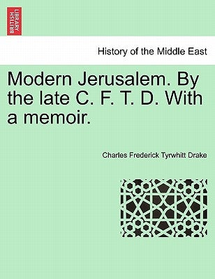 Modern Jerusalem. by the Late C. F. T. D. with a Memoir. by Drake, Charles Frederick Tyrwhitt