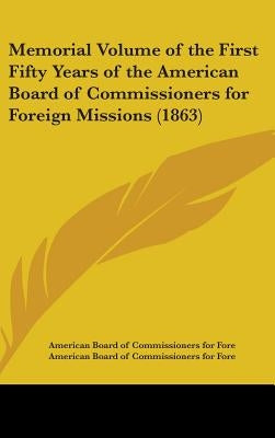 Memorial Volume of the First Fifty Years of the American Board of Commissioners for Foreign Missions (1863) by American Board of Commissioners for Fore