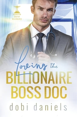 Loving the Billionaire Boss Doc: A sweet best-friend's-sister doctor billionaire romance by Daniels, Dobi