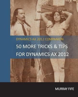 50 More Tips & Tricks For Dynamics AX 2012 by Fife, Murray