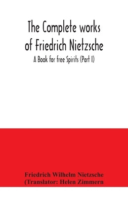 The complete works of Friedrich Nietzsche; A Book for free Spirits (Part I) by Wilhelm Nietzsche, Friedrich