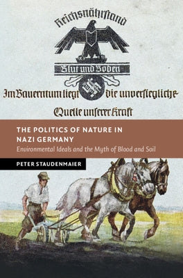The Politics of Nature in Nazi Germany by Staudenmaier, Peter