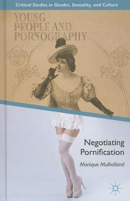 Young People and Pornography: Negotiating Pornification by Mulholland, M.